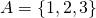 A=\{1,2,3\}