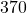 370