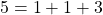 5 = 1+1+3
