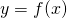 y= f(x)