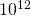 10^{12}