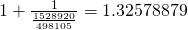 1 + \frac{1}{\frac{1528920}{498105}} = 1.32578879