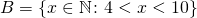 B = \{x \in \mathbb{N} \colon 4< x < 10 \}