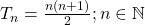T_n = \frac{n(n+1)}{2}  ; n  \in \mathbb {N}