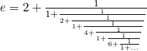 e = 2 + \frac{1}{1 +\frac{1}{2 + \frac{1}{1 + \frac{1}{4 +\frac{1}{1 + \frac{1}{6 + \frac{1}{1 + \dots}}}}}}}