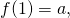f(1) = a,