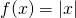 f(x)= |x|