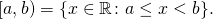 \[[a, b) = \{x \in \mathbb{R} \colon a \leq x < b \}.\]