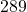 289
