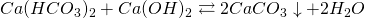 Ca(HCO_3)_2 + Ca(OH)_2 \rightleftarrows  2CaCO_3 \downarrow + 2H_2O