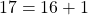 17 = 16 + 1