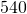 540