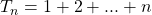 T_n = 1 + 2 + ... + n