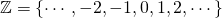 \mathbb{Z}=\{ \cdots, -2, -1, 0, 1, 2, \cdots\}