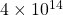 4\times 10^{14}
