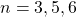 n = 3, 5, 6