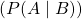 (P(A \mid B))