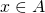 x \in A