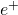 e^+