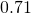 0.71