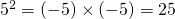 5^2 = (-5)\times (-5) = 25
