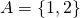 A = \{1, 2\}