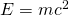 E  =  \mul{m}{c^2}