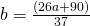 b = \frac{(26a+90)}{37}