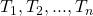 T_1, T_2, ..., T_n