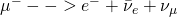 \mu^-&-->e^-+\bar\nu_e+\nu_\mu