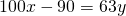 100x - 90 = 63y