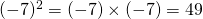(-7)^2 = (-7) \times (-7) = 49