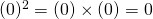 (0)^2 = (0) \times (0) = 0