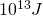 10^{13}J