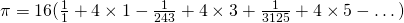 \pi = 16 (\frac{1}{1} + 4 \times 1 - \frac{1}{243} + 4 \times 3 + \frac{1}{3125} + 4 \times5 - \dots)
