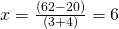 x = \frac{(62-20)}{(3+4)} = 6