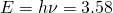 E = h \nu = 3.58