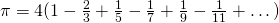 \pi = 4 (1 - \frac{2}{3} + \frac{1}{5} - \frac{1}{7} + \frac{1}{9} - \frac{1}{11} + \dots)