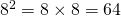 8^2 = 8 \times 8 = 64