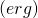 (erg)