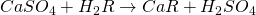 CaSO_4 + H_2R  \rightarrow  CaR + H_2SO_4