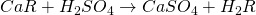 CaR + H_2SO_4  \rightarrow  CaSO_4 + H_2R