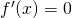 f'(x) = 0