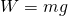 W= mg