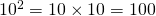 10^2 = 10 \times 10 = 100