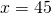 x=45