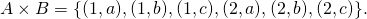 \[A\times B = \{(1, a), (1, b), (1, c), (2, a), (2, b), (2, c)\}.\]