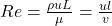 Re = \frac{\rho u L}{\mu} = \frac{ul}{v}