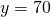 y=70