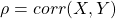 \rho = corr (X,Y)